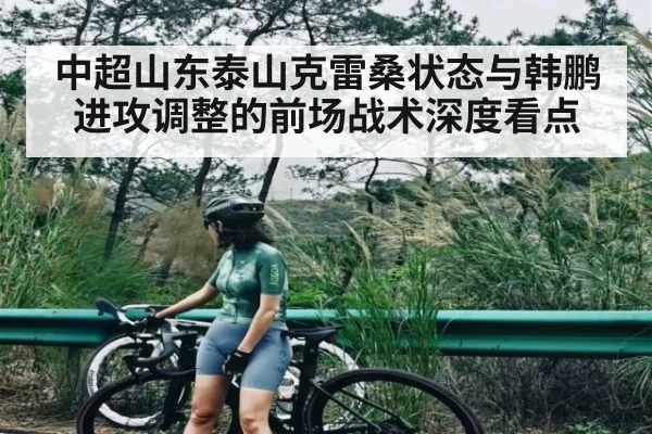 中超山东泰山克雷桑状态与韩鹏进攻调整的前场战术深度看点